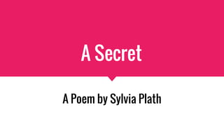A Secret
A Poem by Sylvia Plath
 