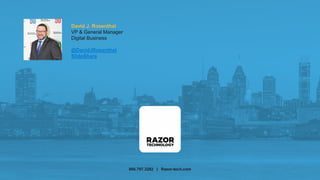 866.797.3282 | Razor-tech.com
David J. Rosenthal
VP & General Manager
Digital Business
@DavidJRosenthal
SlideShare
 