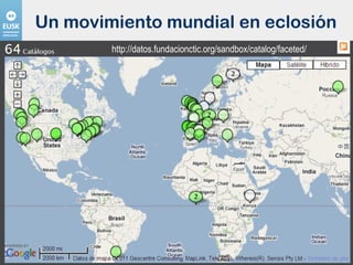 Un movimiento mundial en eclosión http://datos.fundacionctic.org/sandbox/catalog/faceted/ 