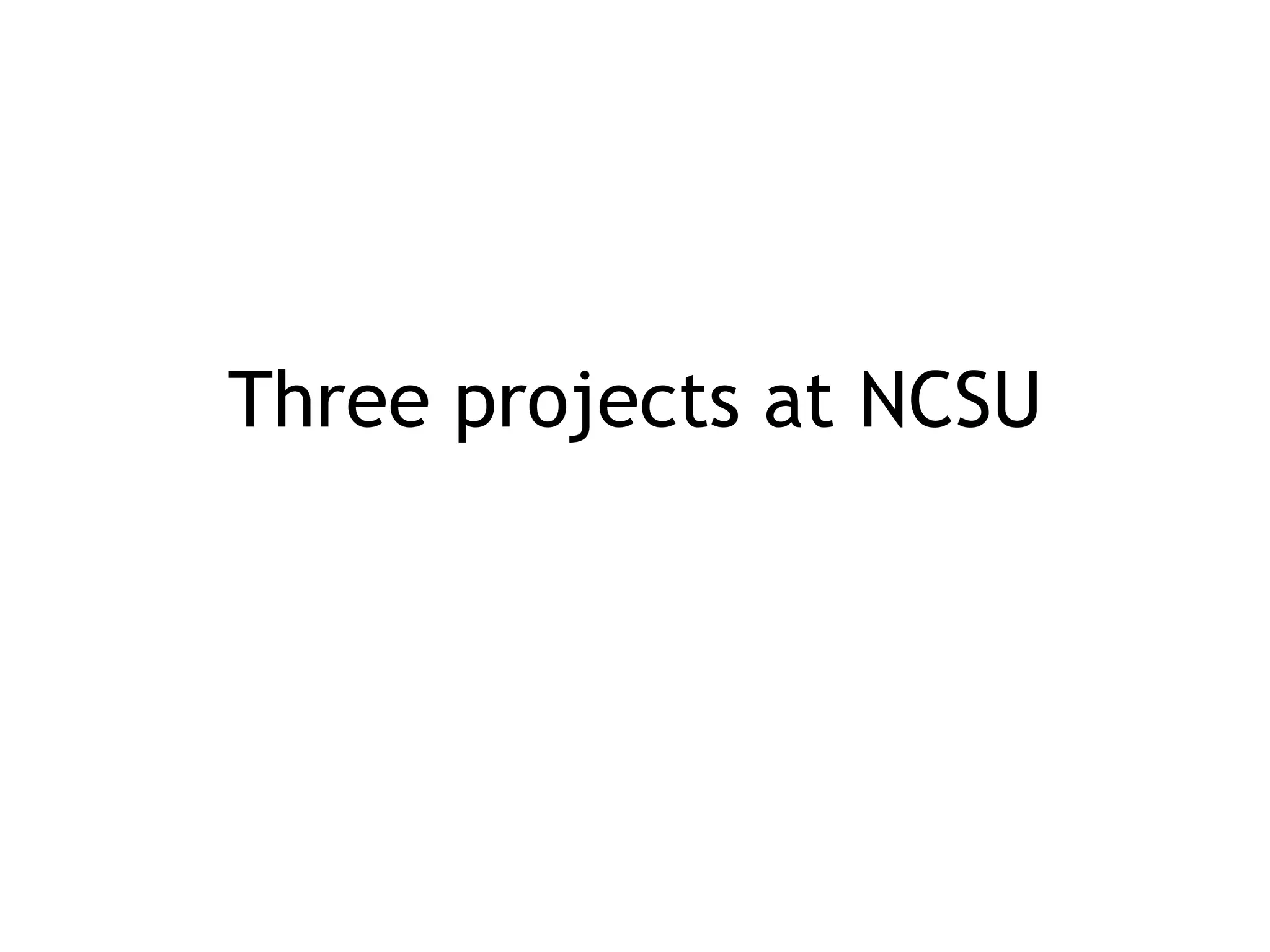Three projects at NCSU
 