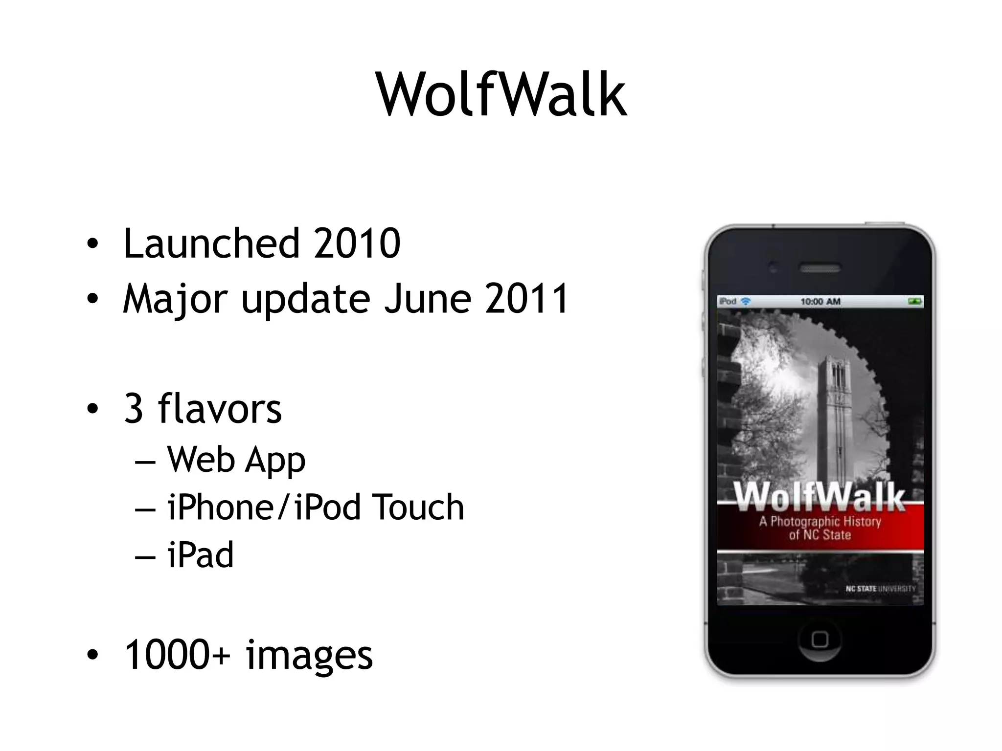 WolfWalk

• Launched 2010
• Major update June 2011

• 3 flavors
  – Web App
  – iPhone/iPod Touch
  – iPad

• 1000+ images
 