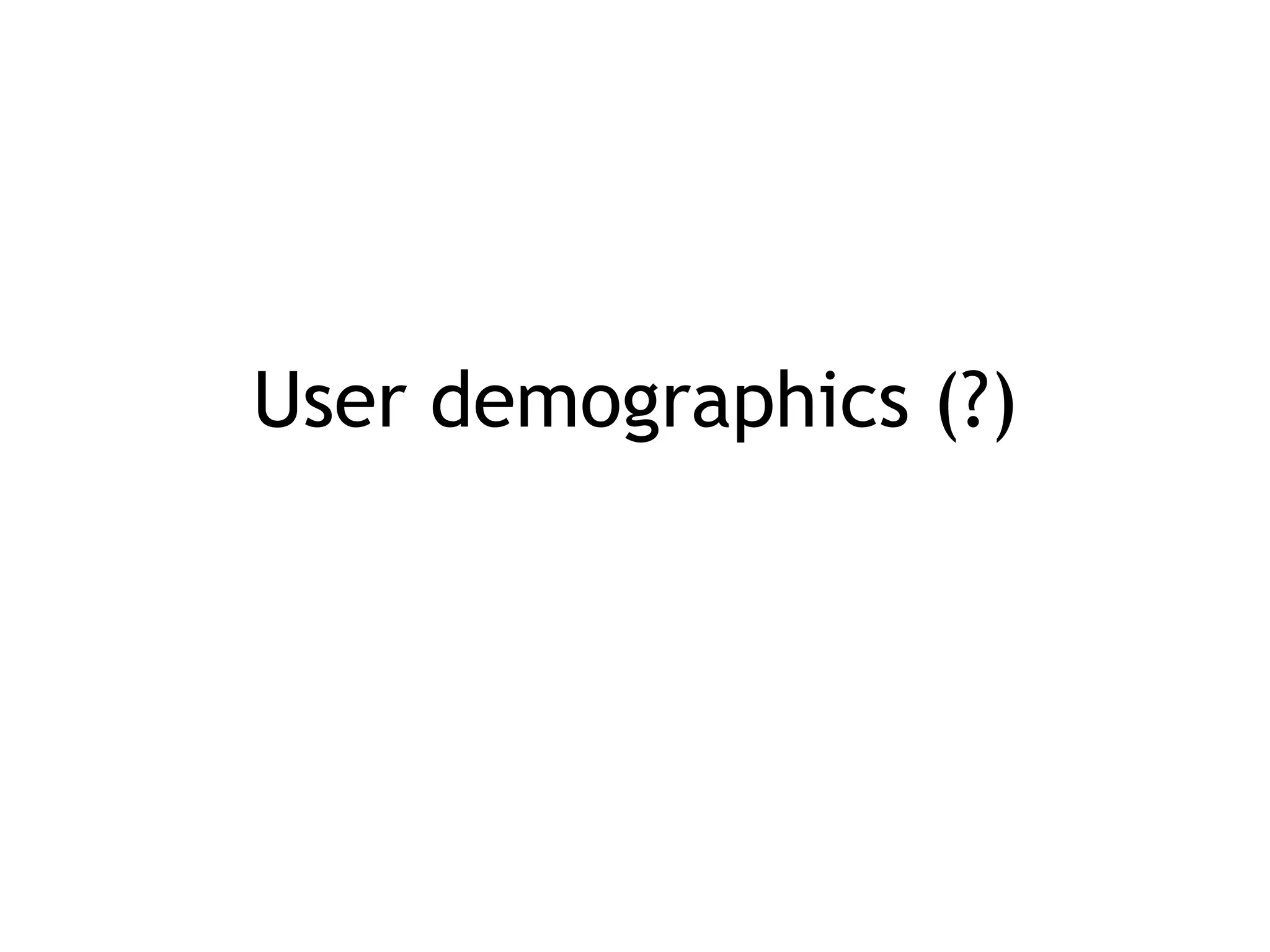 User demographics (?)
 