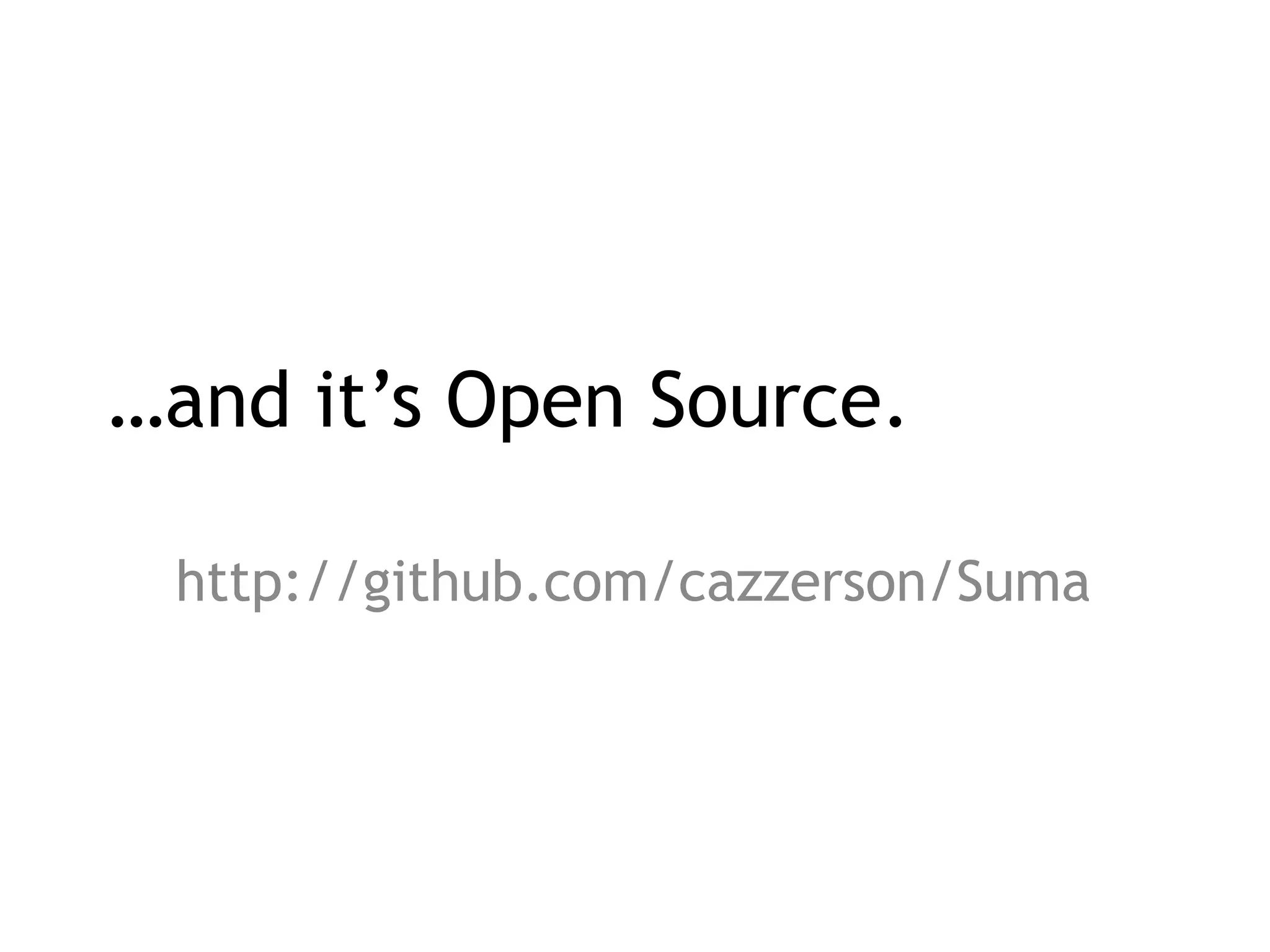 …and it’s Open Source.

 http://github.com/cazzerson/Suma
 