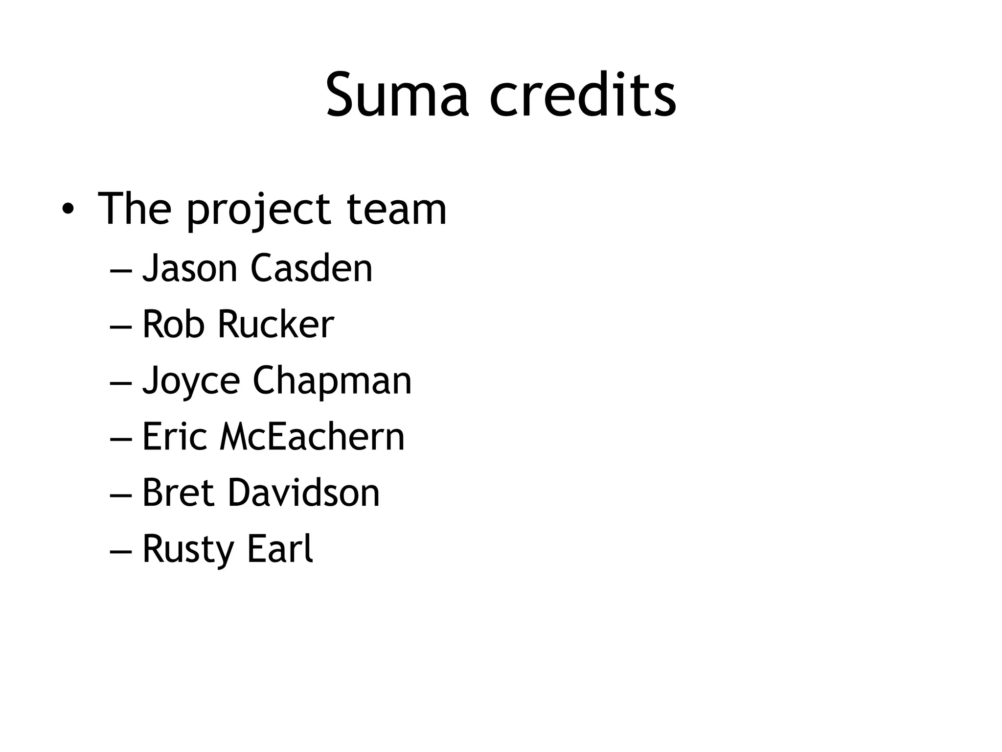 Suma credits
• The project team
  – Jason Casden
  – Rob Rucker
  – Joyce Chapman
  – Eric McEachern
  – Bret Davidson
  – Rusty Earl
 
