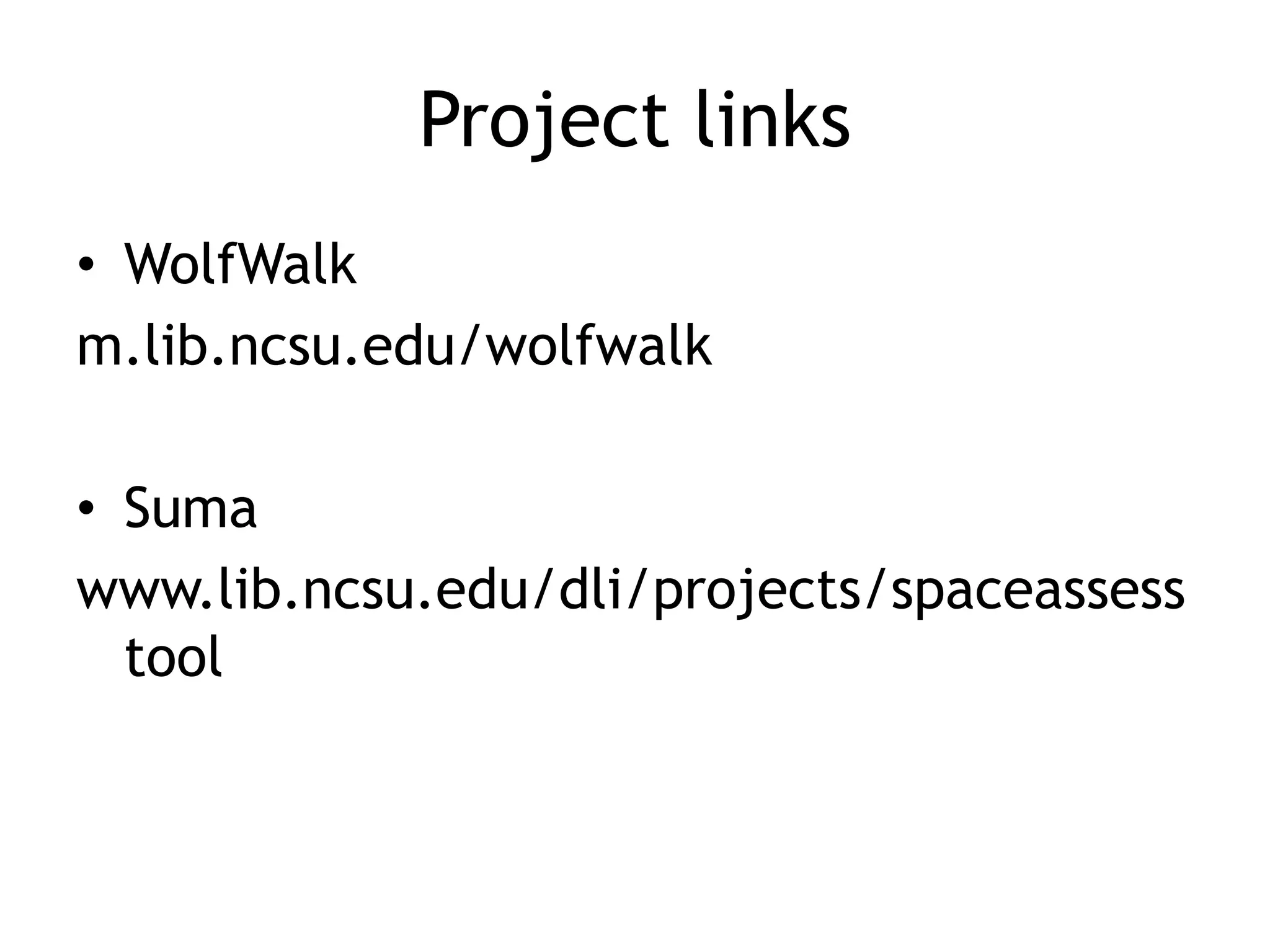 Project links
• WolfWalk
m.lib.ncsu.edu/wolfwalk

• Suma
www.lib.ncsu.edu/dli/projects/spaceassess
  tool
 