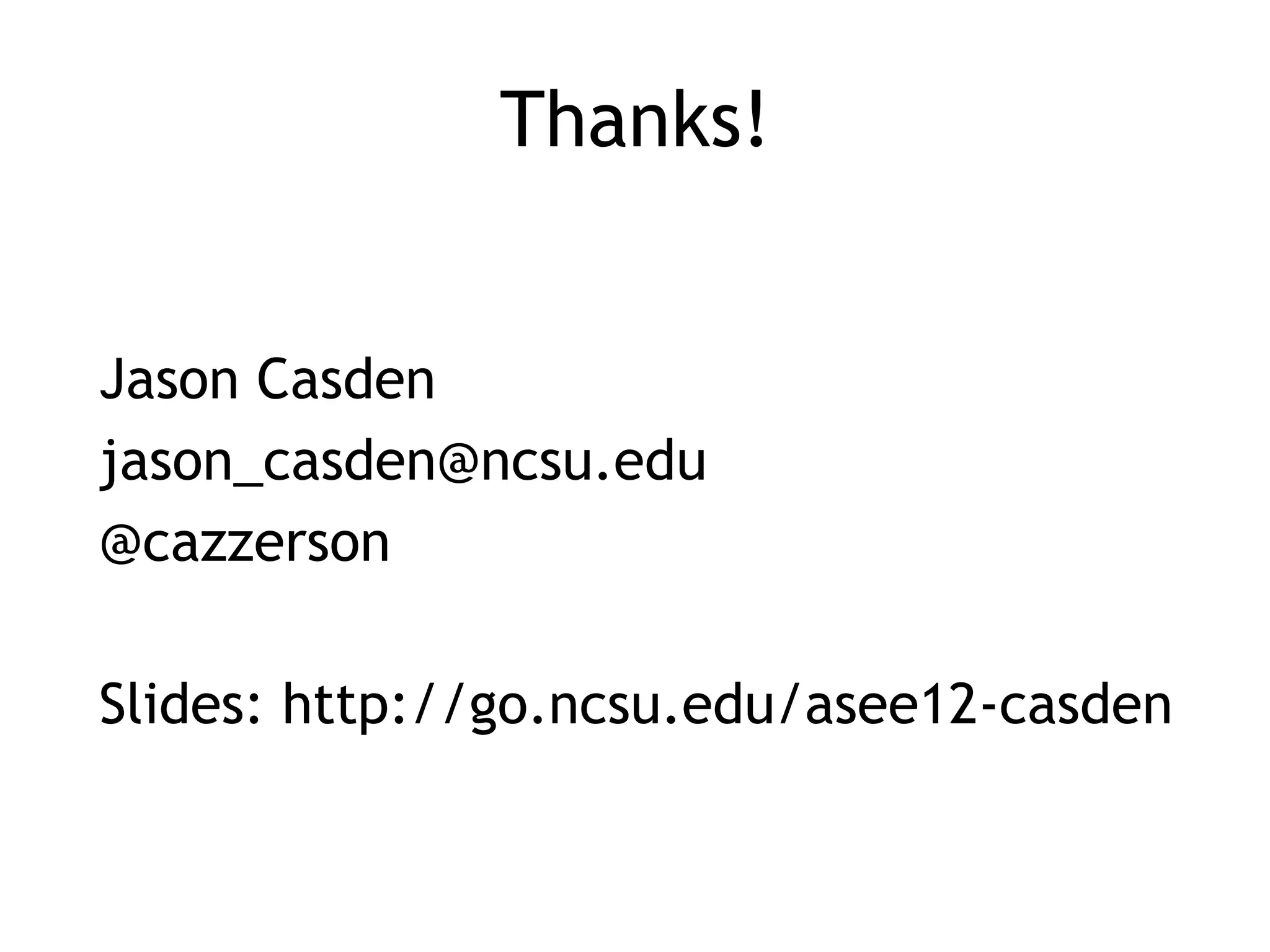 Thanks!


Jason Casden
jason_casden@ncsu.edu
@cazzerson

Slides: http://go.ncsu.edu/asee12-casden
 