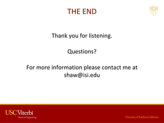 THE END
Thank you for listening.
Questions?
For more information please contact me at
shaw@isi.edu
 