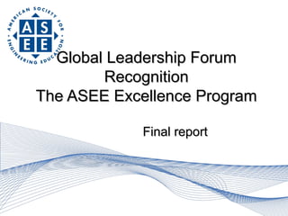 Global Leadership Forum
Recognition
The ASEE Excellence Program
Final report

 