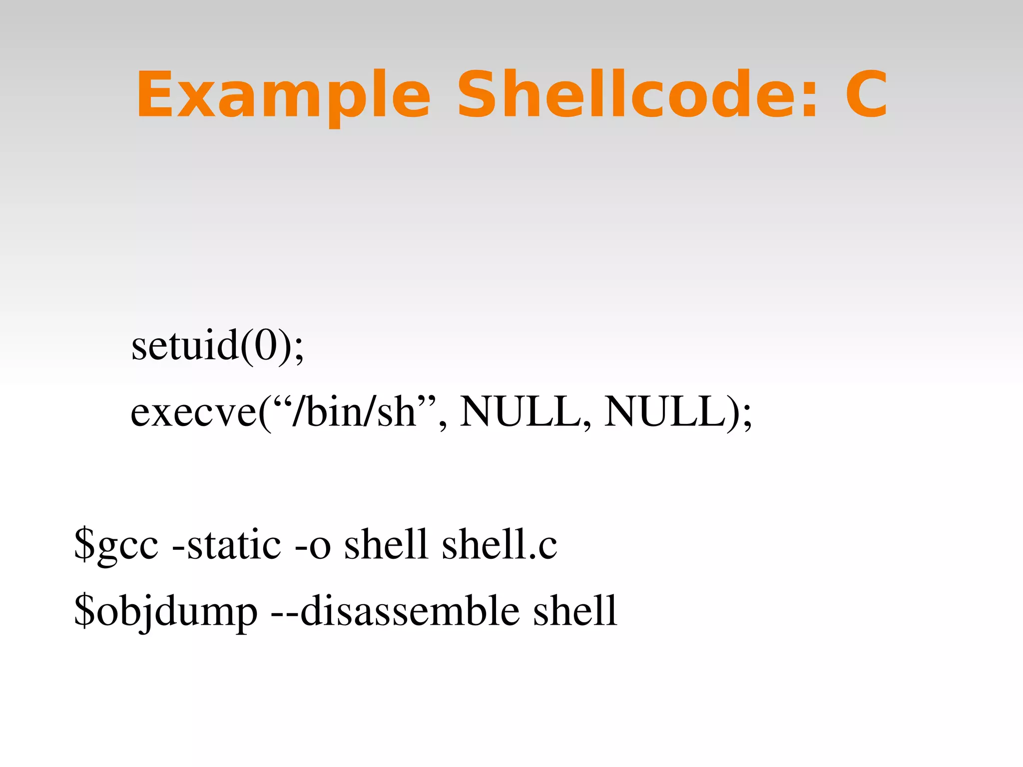Example Shellcode: C setuid(0); execve(“/bin/sh”, NULL, NULL); $gcc -static -o shell shell.c $objdump --disassemble shell 