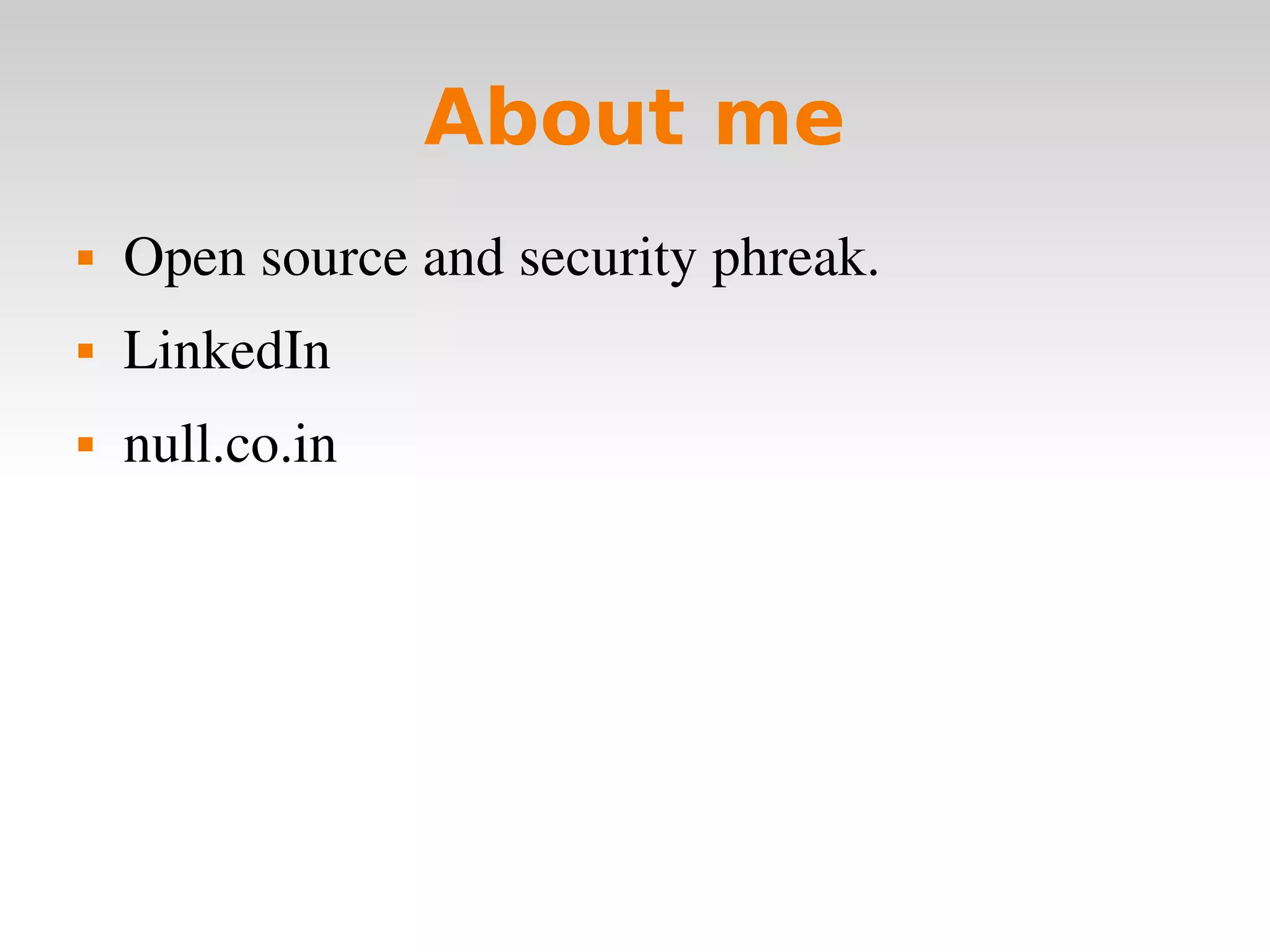 About me Open source and security phreak. LinkedIn null.co.in 