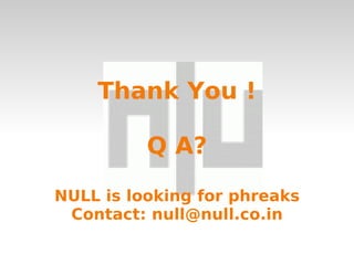Thank You ! Q A? NULL is looking for phreaks Contact: null@null.co.in 