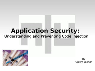 Application Security:  Understanding and Preventing Code injection ,[object Object],[object Object]