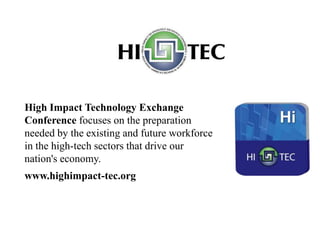 High Impact Technology Exchange Conference focuses on the preparation needed by the existing and future workforce in the high-tech sectors that drive our nation's economy.www.highimpact-tec.org