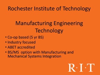 Rochester Institute of TechnologyManufacturing Engineering Technology Co-op based (5 yr BS)