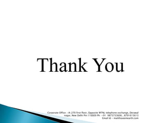 Thank You

 Corporate Office :-A-270 first floor, Opposite MTNL telephone exchange, Derawal
                nagar, New Delhi Pin:110009 Ph: +91 9873733606 , 8791615613
                                                  Email Id - mail@aseemearth.com
 
