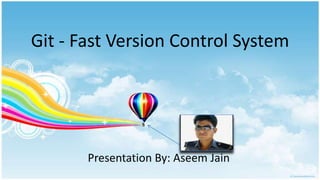 Git - Fast Version Control System




       Presentation By: Aseem Jain
 