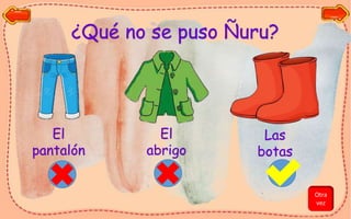 ¿Qué no se puso Ñuru?
El
pantalón
El
abrigo
Las
botas
Otra
vez
 