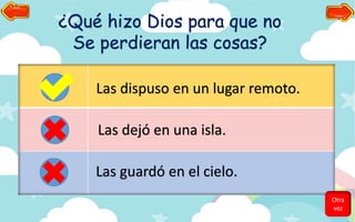 ¿Qué hizo Dios para que no
Se perdieran las cosas?
Las dispuso en un lugar remoto.
Las dejó en una isla.
Las guardó en el cielo.
Otra
vez
 