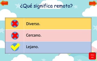 ¿Qué significa remoto?
Diverso.
Cercano.
Lejano.
Otra
vez
 