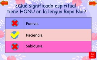 ¿Qué significado espiritual
tiene HONU en la lengua Rapa Nui?
Fuerza.
Paciencia.
Sabiduría.
Otra
vez
 