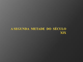 A SEGUNDA  METADE  DO  SÉCULO  XIX  