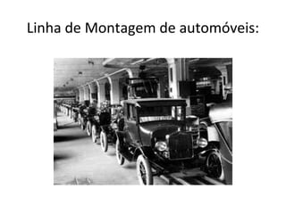 Linha de Montagem de automóveis:
 