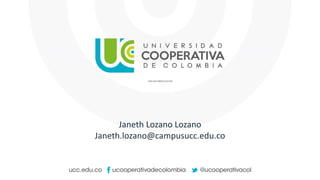 Janeth Lozano Lozano
Janeth.lozano@campusucc.edu.co
 