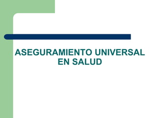 ASEGURAMIENTO UNIVERSAL
       EN SALUD
 