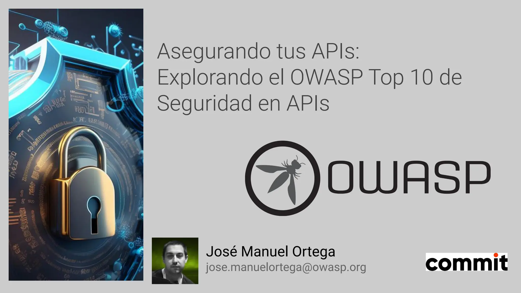 Asegurando tus APIs:
Explorando el OWASP Top 10 de
Seguridad en APIs
José Manuel Ortega
jose.manuelortega@owasp.org
 