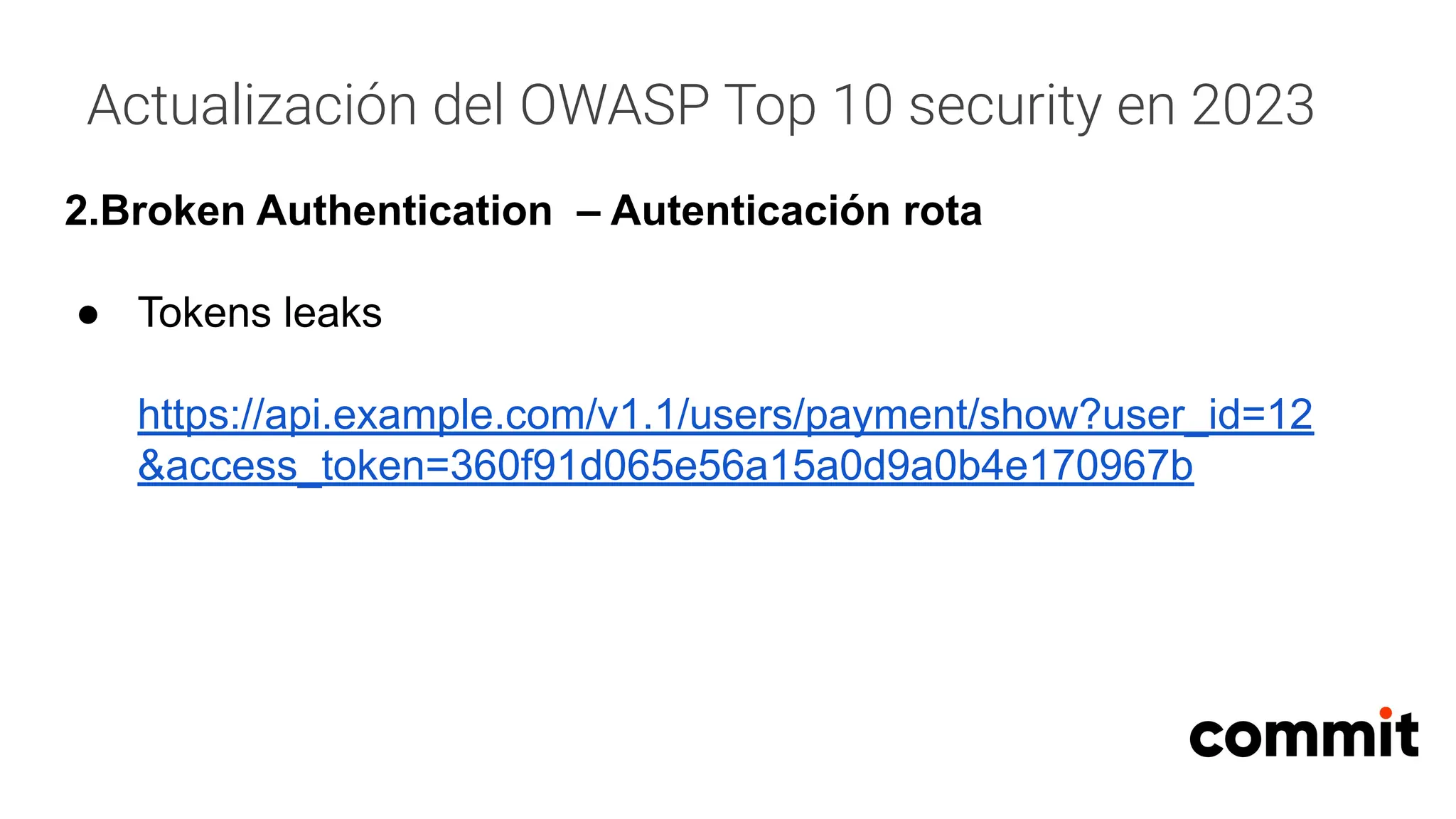Actualización del OWASP Top 10 security en 2023
2.Broken Authentication – Autenticación rota
● Tokens leaks
https://api.example.com/v1.1/users/payment/show?user_id=12
&access_token=360f91d065e56a15a0d9a0b4e170967b
 
