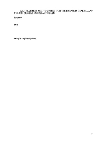 XII. TREATMENT AND ITS GROUND (FOR THE DISEASE IN GENERAL AND
FOR THE PRESENT ONE IN PARTICULAR)

Regimen


Diet




Drugs with prescriptions




                                                                15
 