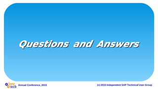 Annual Conference, 2015 (c) 2015 Independent SAP Technical User Group
Questions and AnswersQuestions and Answers
 
