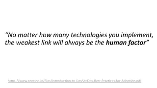 “No matter how many technologies you implement,
the weakest link will always be the human factor”
https://www.contino.io/f...