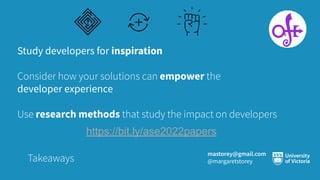 Takeaways
Study developers for inspiration
Consider how your solutions can empower the
developer experience
Use research m...