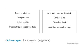Advantages of automation (in general)
Faster production
Cheaper/safer
Higher quality
Predictable processes/products
Less t...