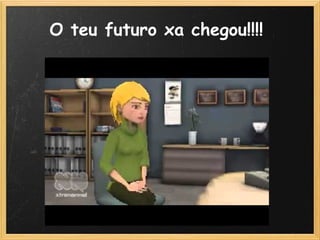 O teu futuro xa chegou!!!! 