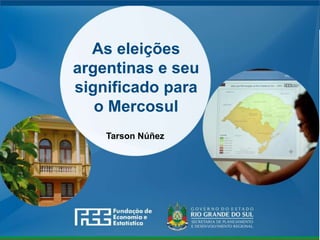 www.fee.rs.gov.br
As eleições
argentinas e seu
significado para
o Mercosul
Tarson Núñez
 