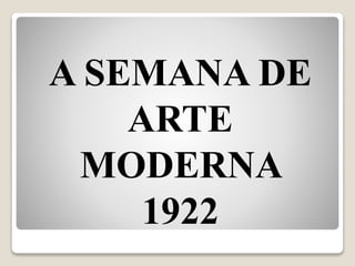 A SEMANA DE
ARTE
MODERNA
1922
 