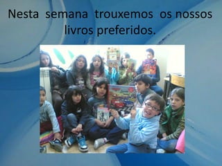 Nesta semana trouxemos os nossos
livros preferidos.