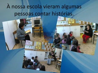 À nossa escola vieram algumas
pessoas contar histórias.