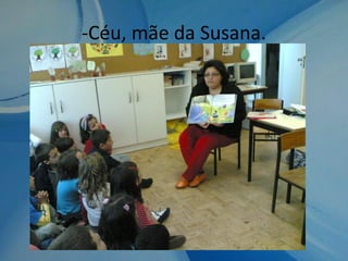 -Céu, mãe da Susana.