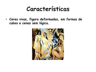 Características
• Cores vivas, figura deformadas, em formas de
  cubos e cenas sem lógica.
 