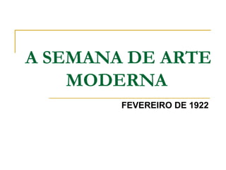 A SEMANA DE ARTE
    MODERNA
        FEVEREIRO DE 1922
 