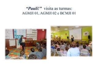“Pauli!” visita as turmas:
AGMJI 01, AGMJI 02 e BCMJI 01
 