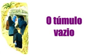 O túmulo
vazio
 