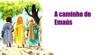 A caminho de
Emaús
 