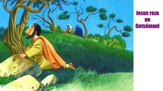 Jesus reza
no
Getsémani
 