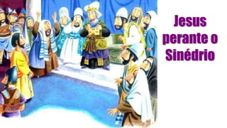 Jesus
perante o
Sinédrio
 