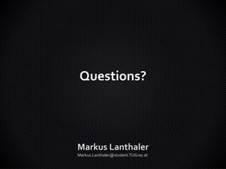 Questions?




Markus Lanthaler
Markus.Lanthaler@student.TUGraz.at
 
