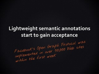 Lightweight semantic annotations
     start to gain acceptance
 